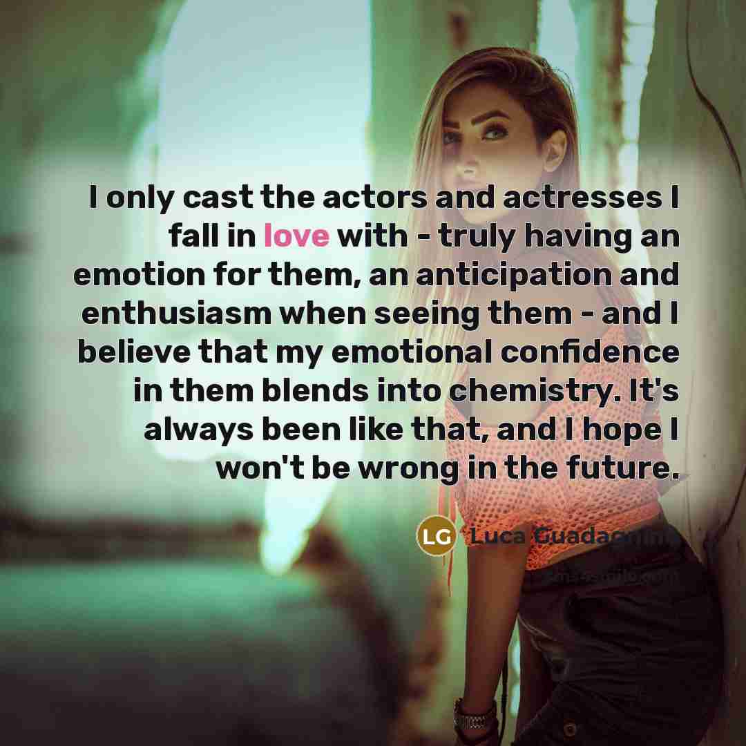“I only cast the actors and actresses I fall in…” quote by Luca Guadagnino