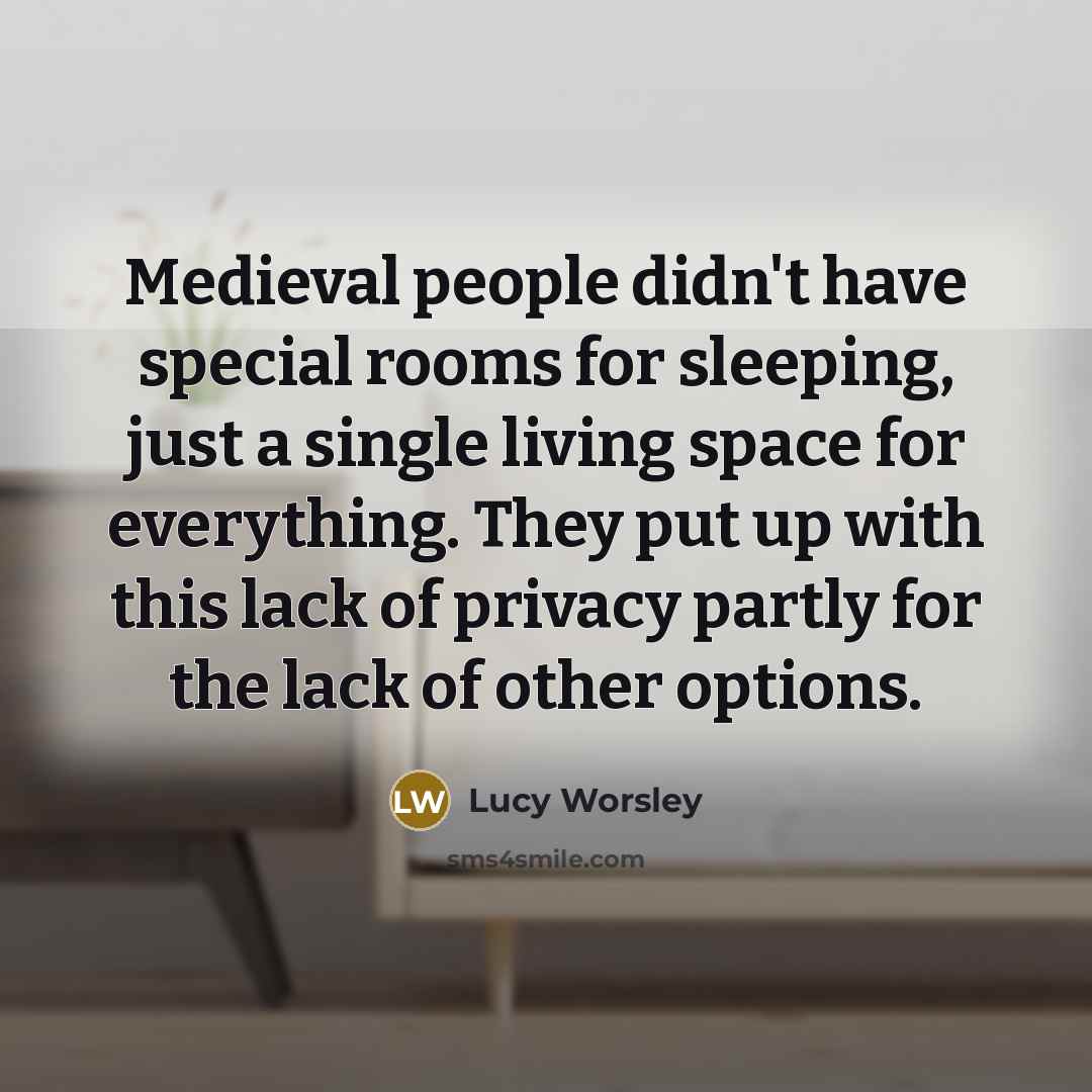 “Medieval people didn't have special rooms for sleeping, just a…” quote by Lucy Worsley