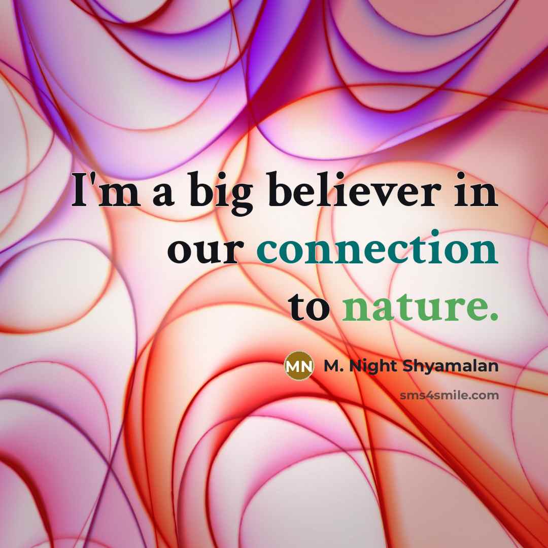 “I'm a big believer in our connection to nature.…” quote by M. Night Shyamalan