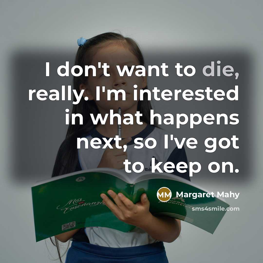 “I don't want to die, really. I'm interested in what…” quote by Margaret Mahy