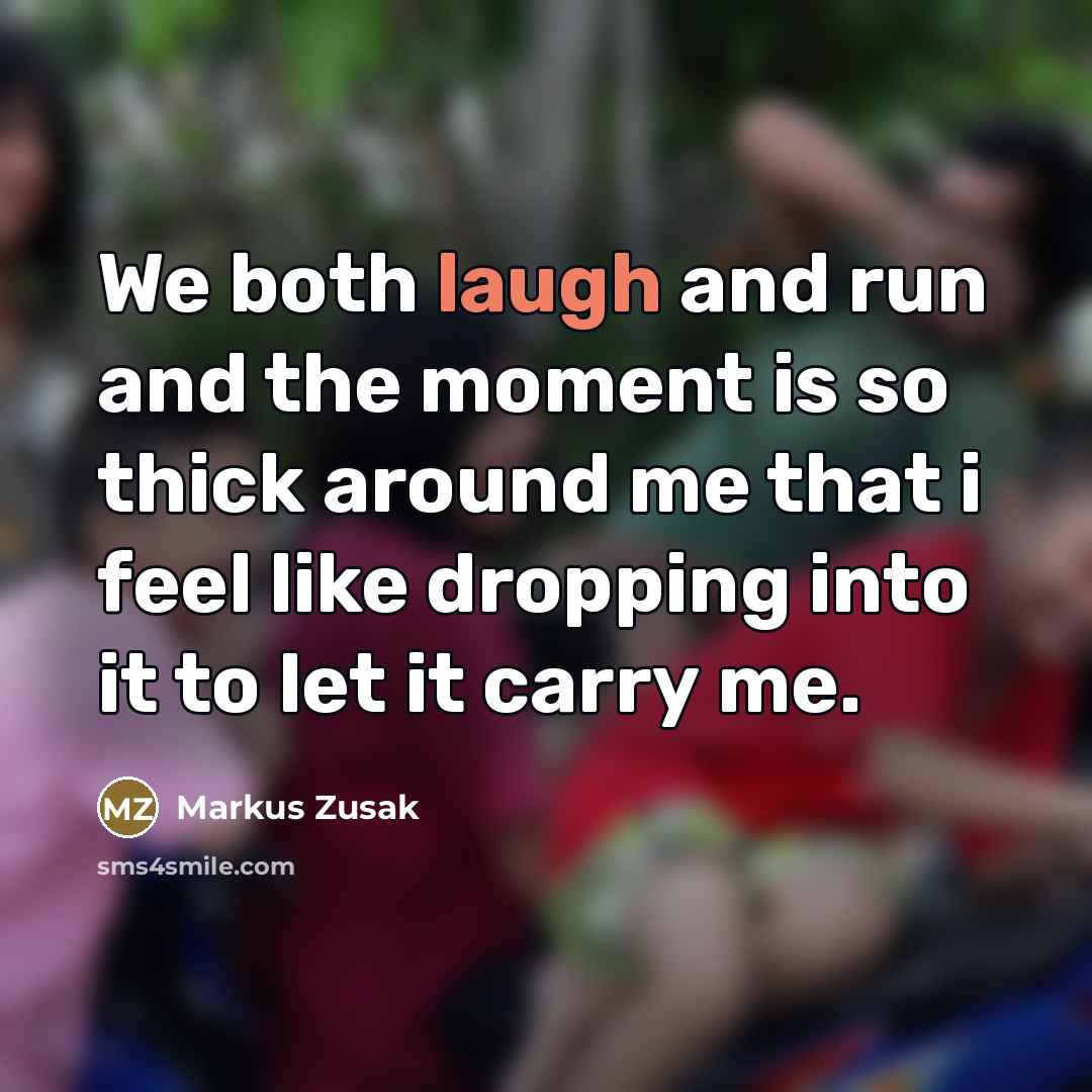 “We both laugh and run and the moment is so…” quote by Markus Zusak