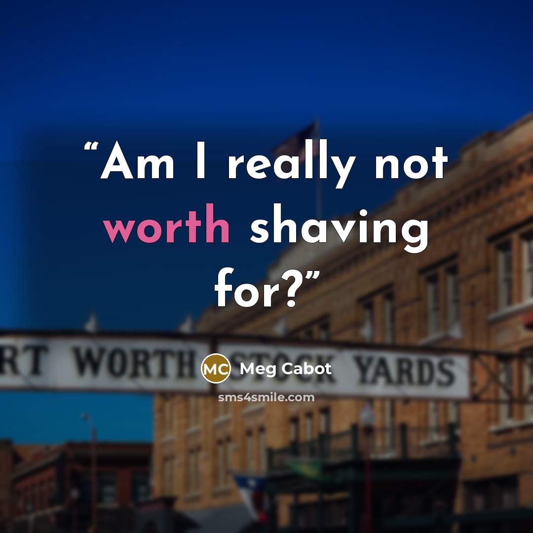 “Am I really not worth shaving for?” quote by Meg Cabot