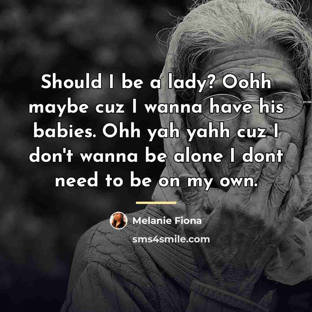 “Should I be a lady? Oohh maybe cuz I wanna…” quote by Melanie Fiona