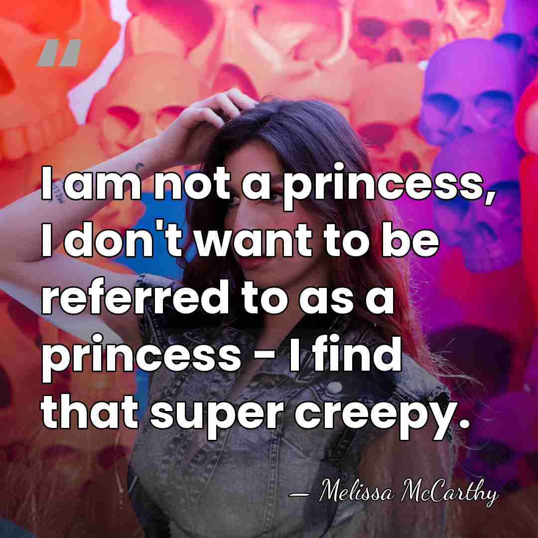 I am not a princess, I don't want to be referred to&hellip; - Melissa McCarthy