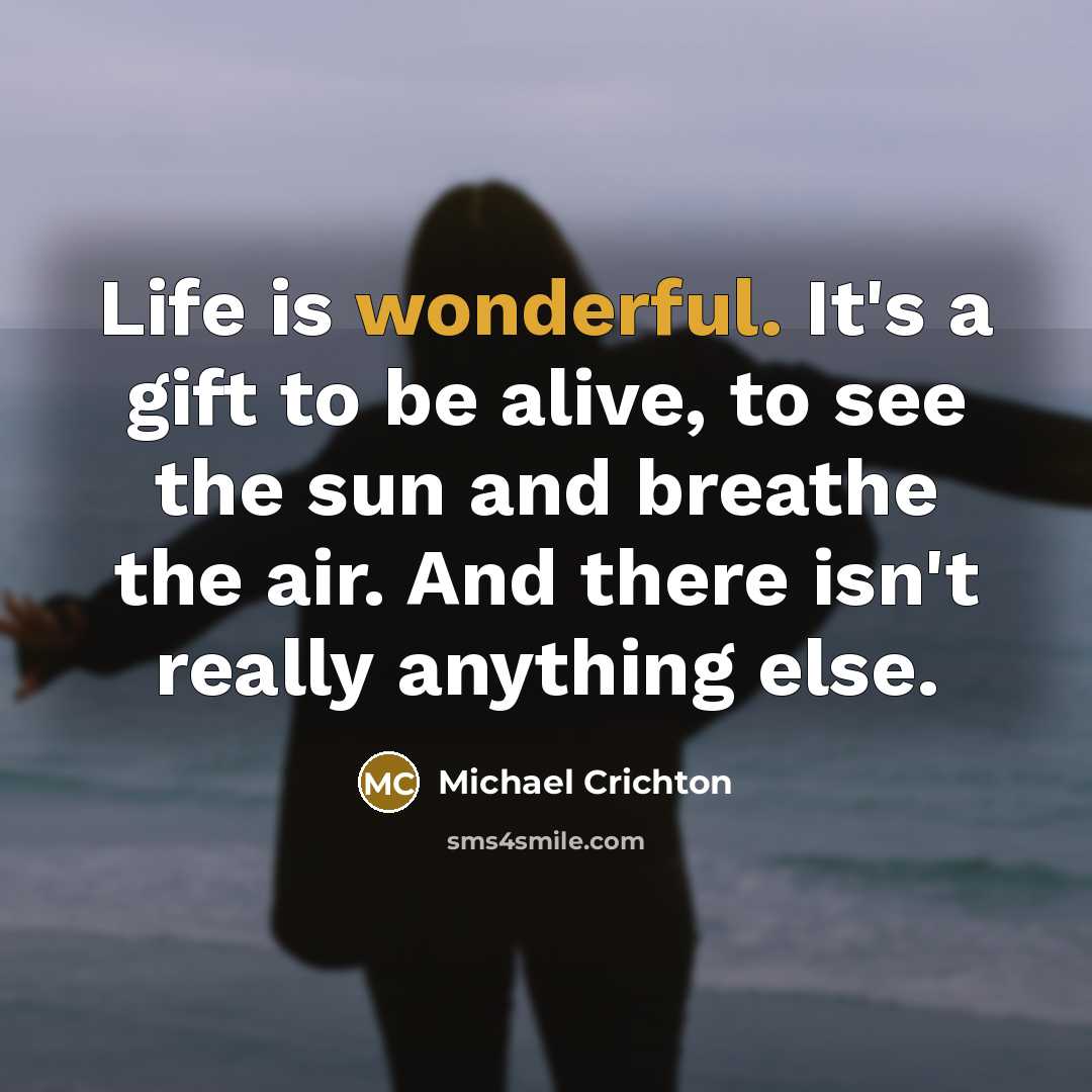 “Life is wonderful. It's a gift to be alive, to…” quote by Michael Crichton