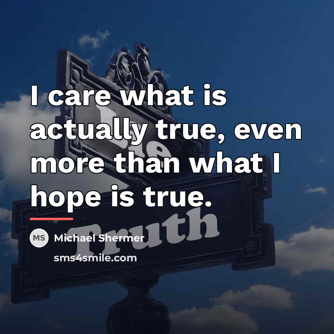 “I care what is actually true, even more than what…” quote by Michael Shermer