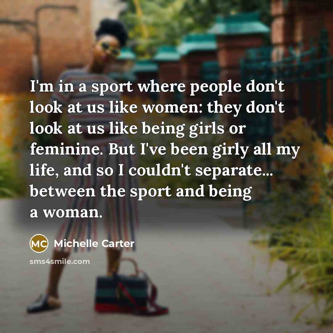 “I'm in a sport where people don't look at us…” quote by Michelle Carter