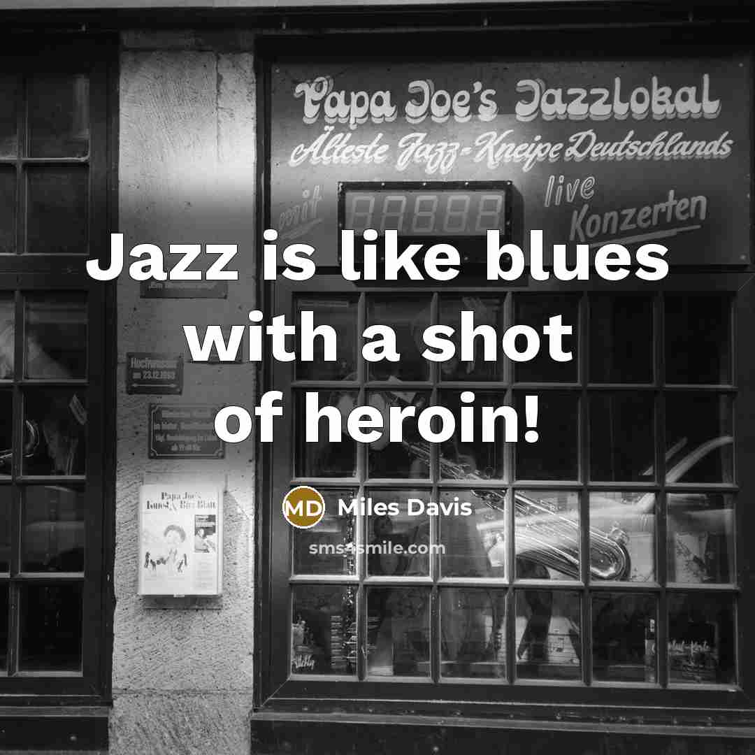 “Jazz is like blues with a shot of heroin!…” quote by Miles Davis