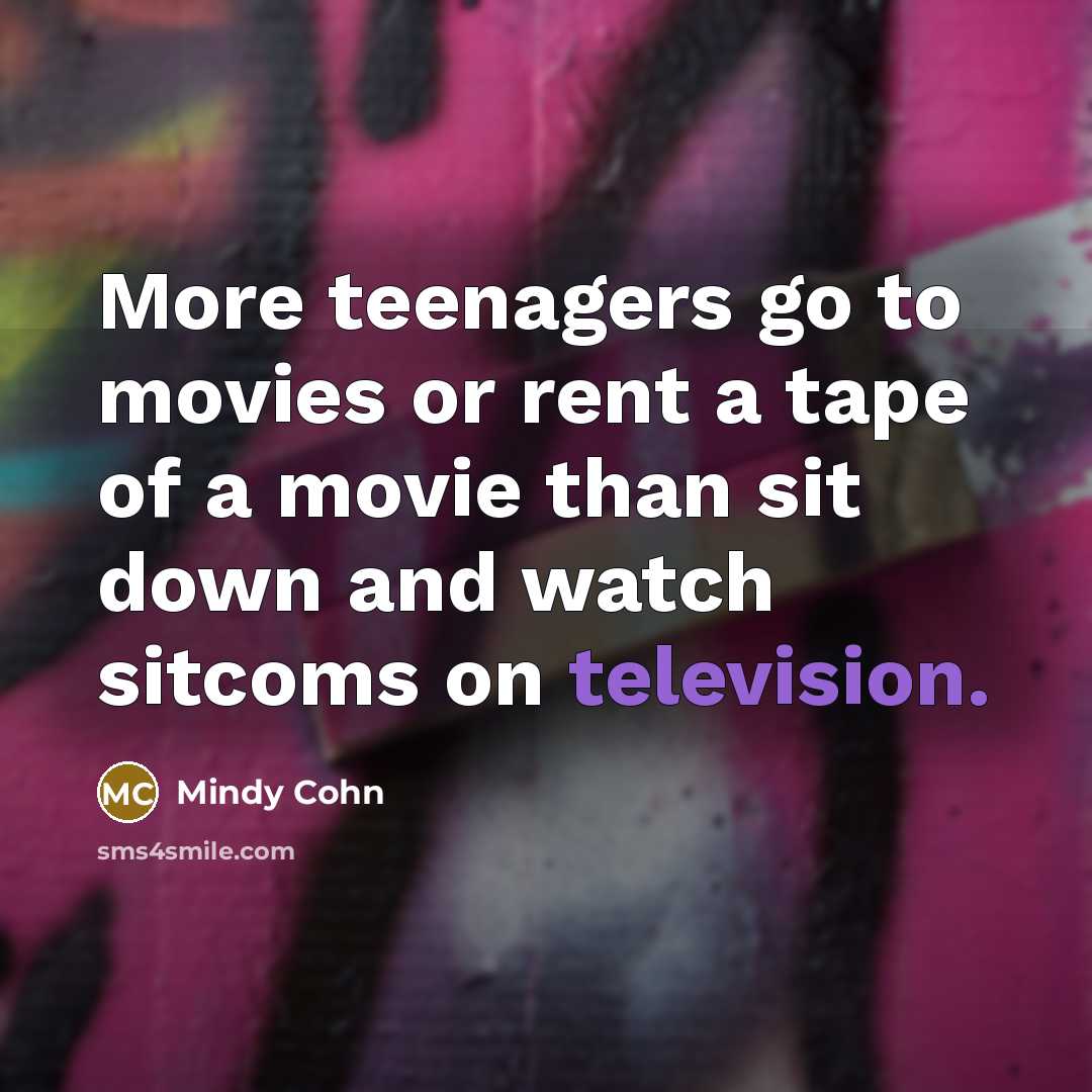 “More teenagers go to movies or rent a tape of…” quote by Mindy Cohn