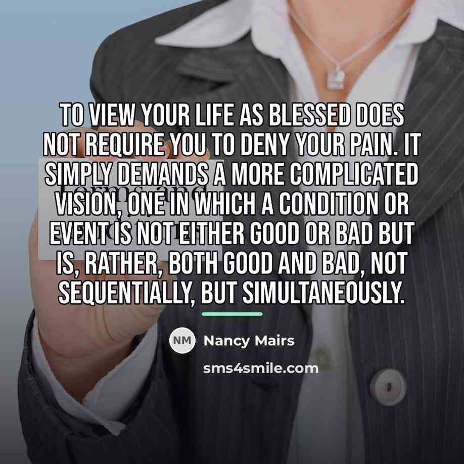 “To view your life as blessed does not require you…” quote by Nancy Mairs