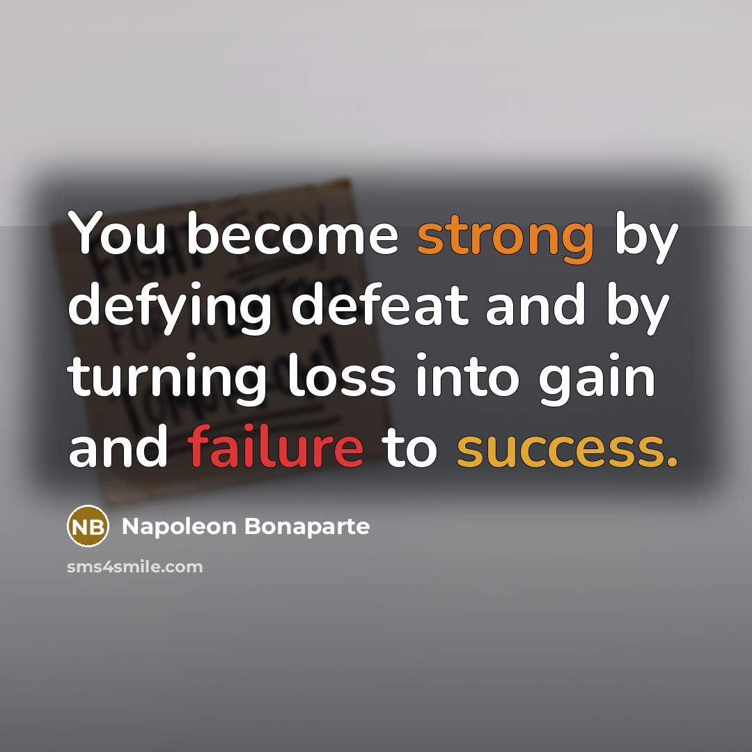 “You become strong by defying defeat and by turning loss…” quote by Napoleon Bonaparte