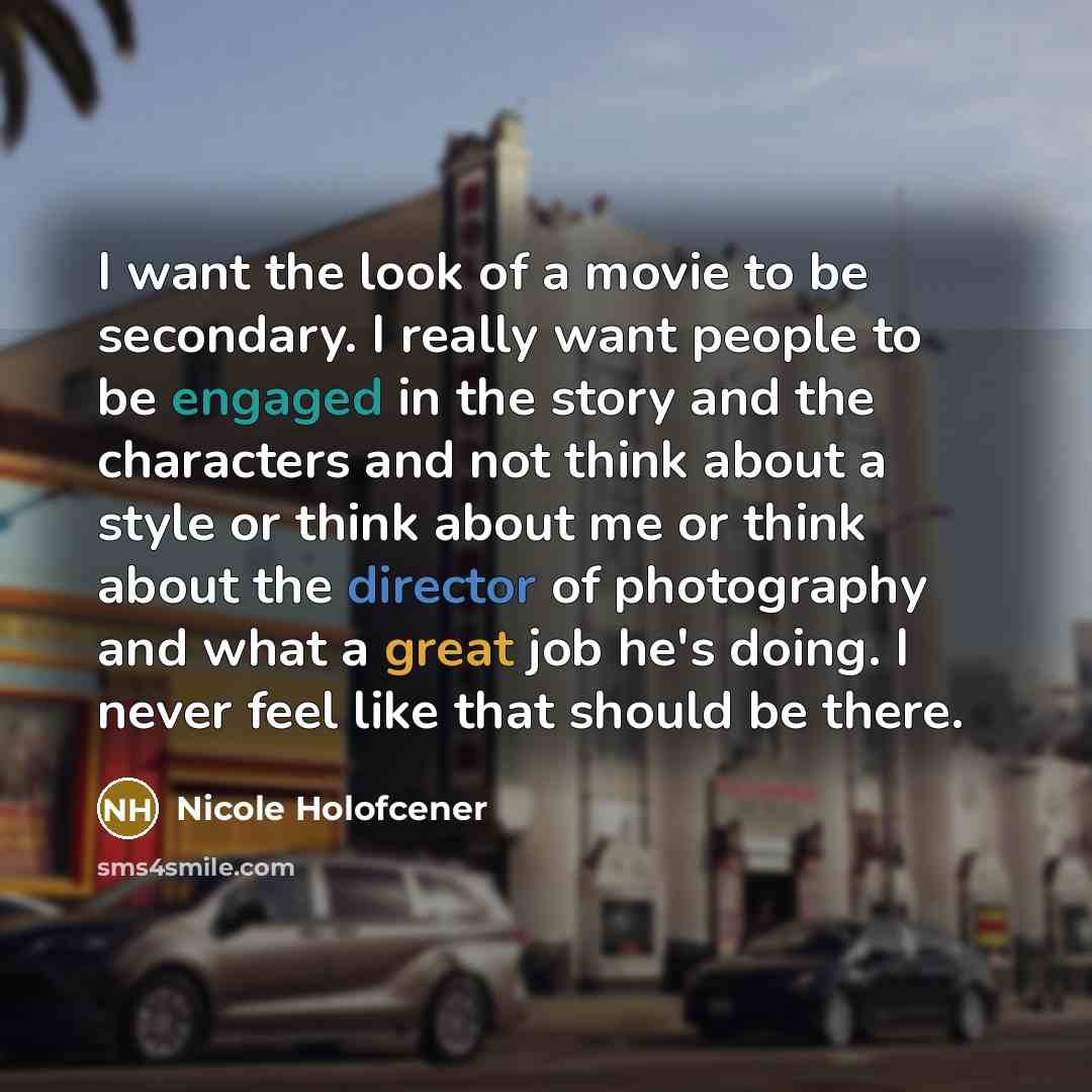 “I want the look of a movie to be secondary.…” quote by Nicole Holofcener