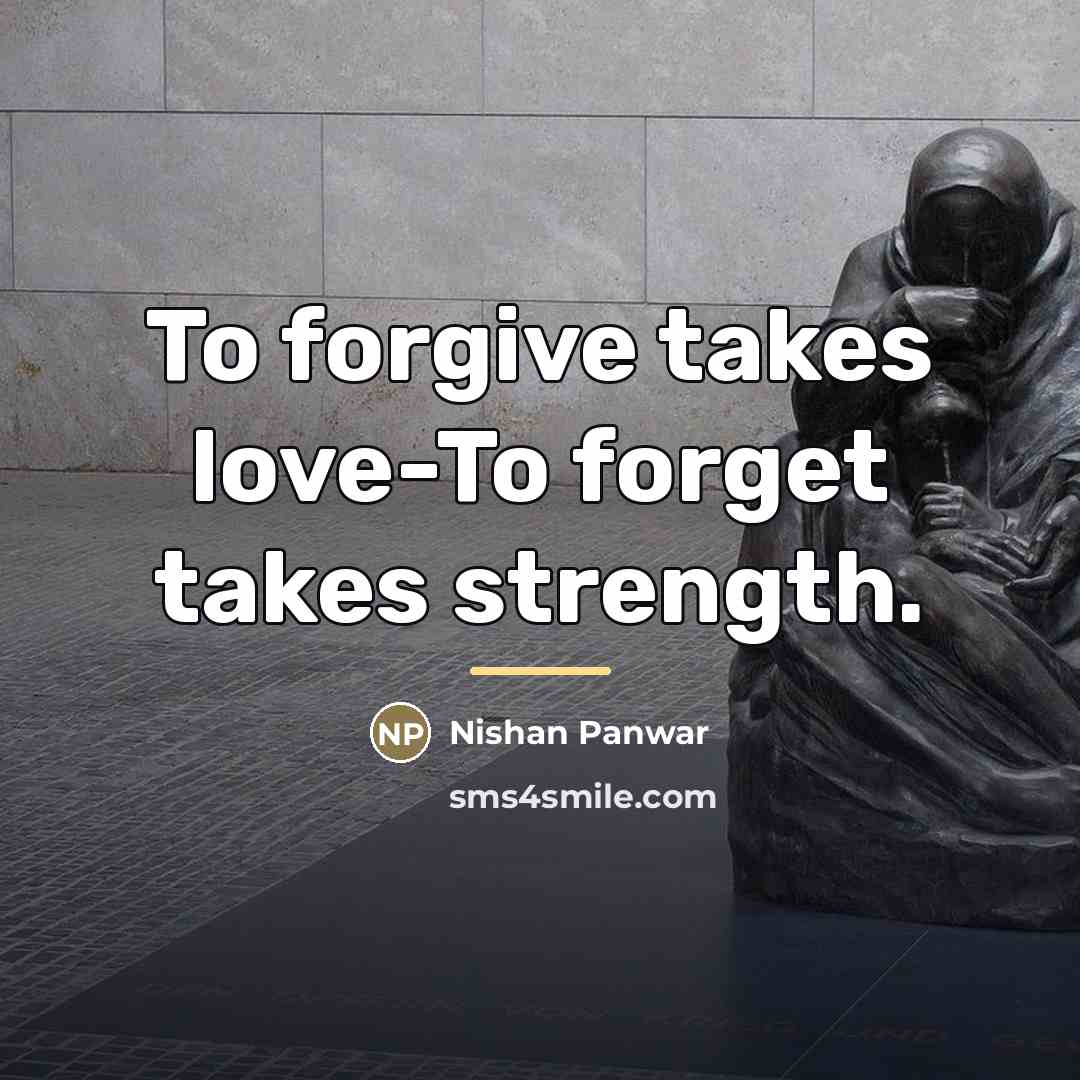 “To forgive takes love-To forget takes strength.…” quote by Nishan Panwar