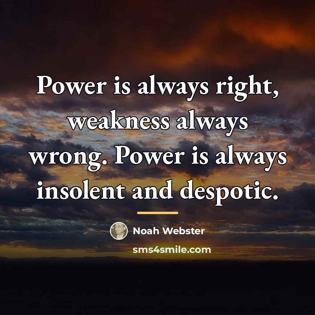 “Power is always right, weakness always wrong. Power is always…” quote by Noah Webster