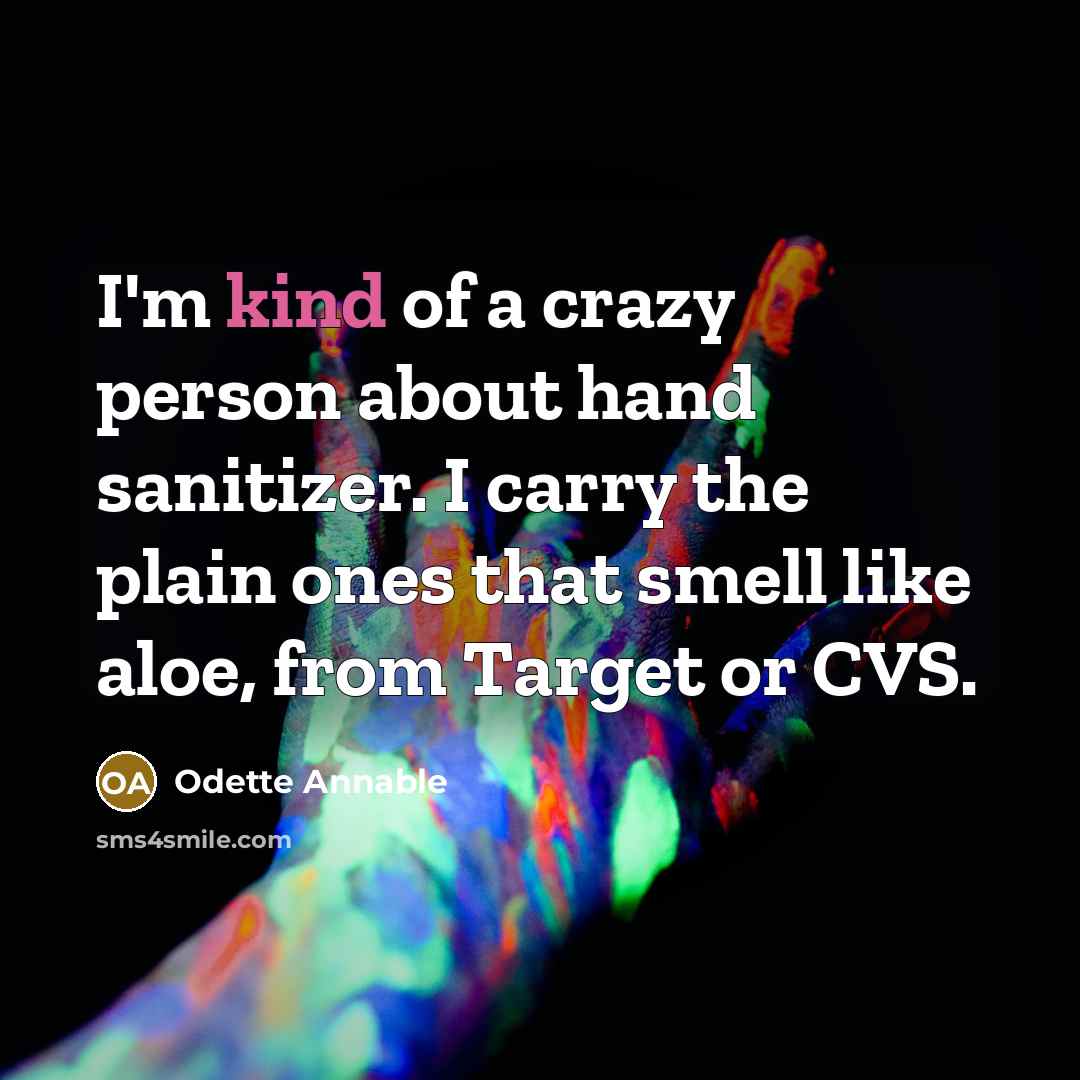“I'm kind of a crazy person about hand sanitizer. I…” quote by Odette Annable