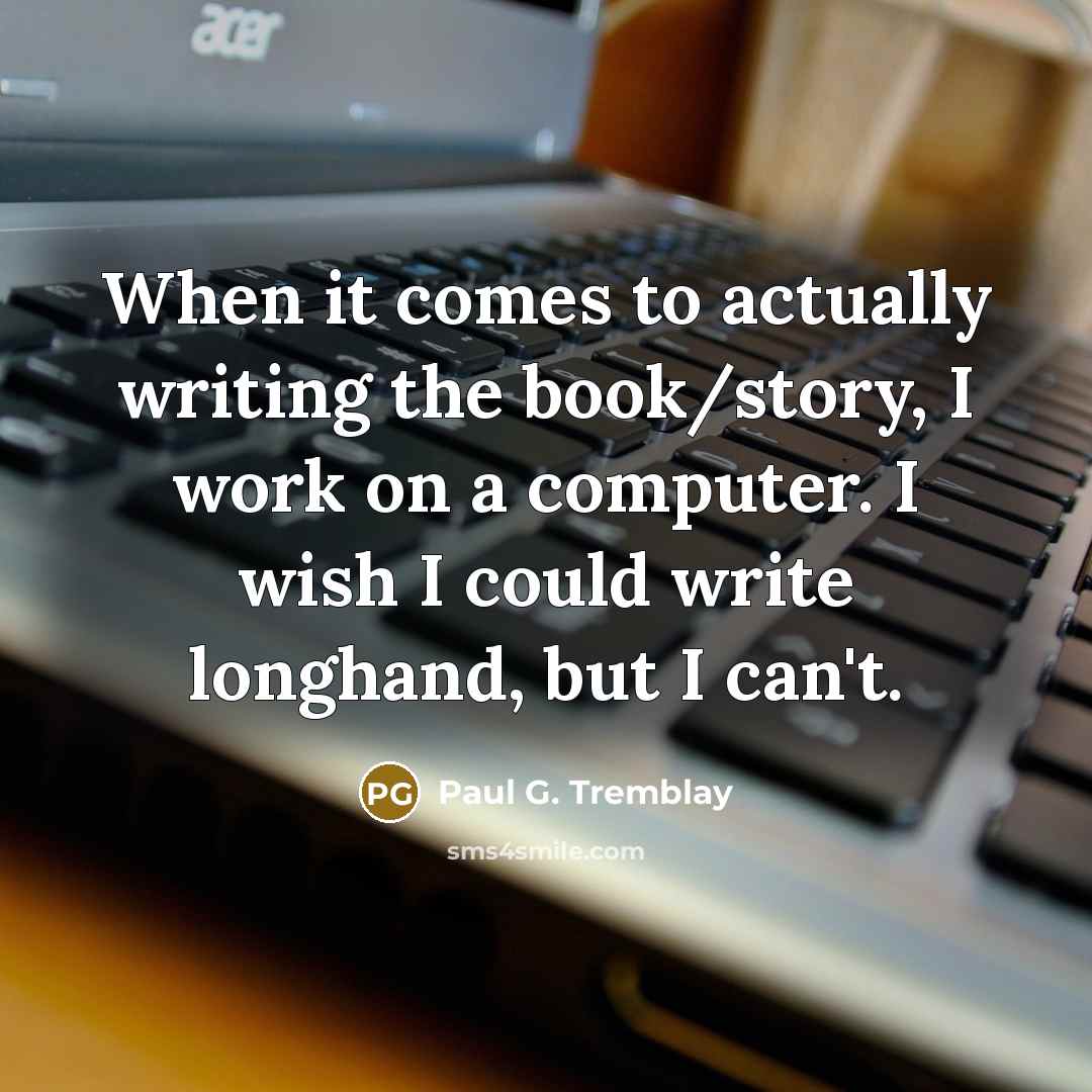 “When it comes to actually writing the book/story, I work…” quote by Paul G. Tremblay