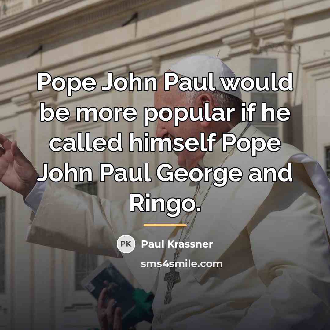 “Pope John Paul would be more popular if he called…” quote by Paul Krassner