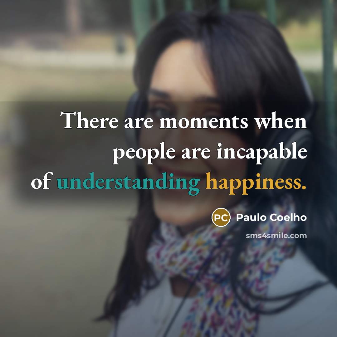 “There are moments when people are incapable of understanding happiness.…” quote by Paulo Coelho