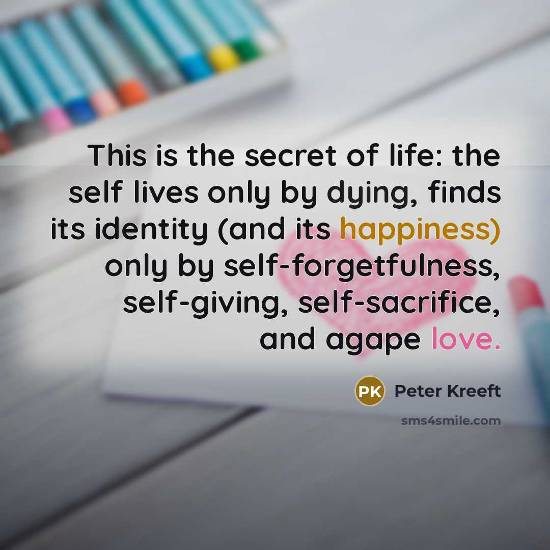 “This is the secret of life: the self lives only…” quote by Peter Kreeft