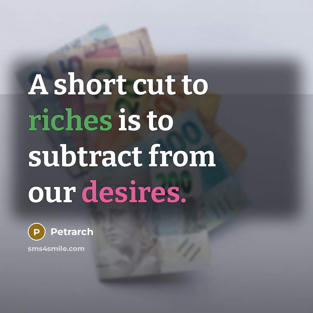 “A short cut to riches is to subtract from our…” quote by Petrarch