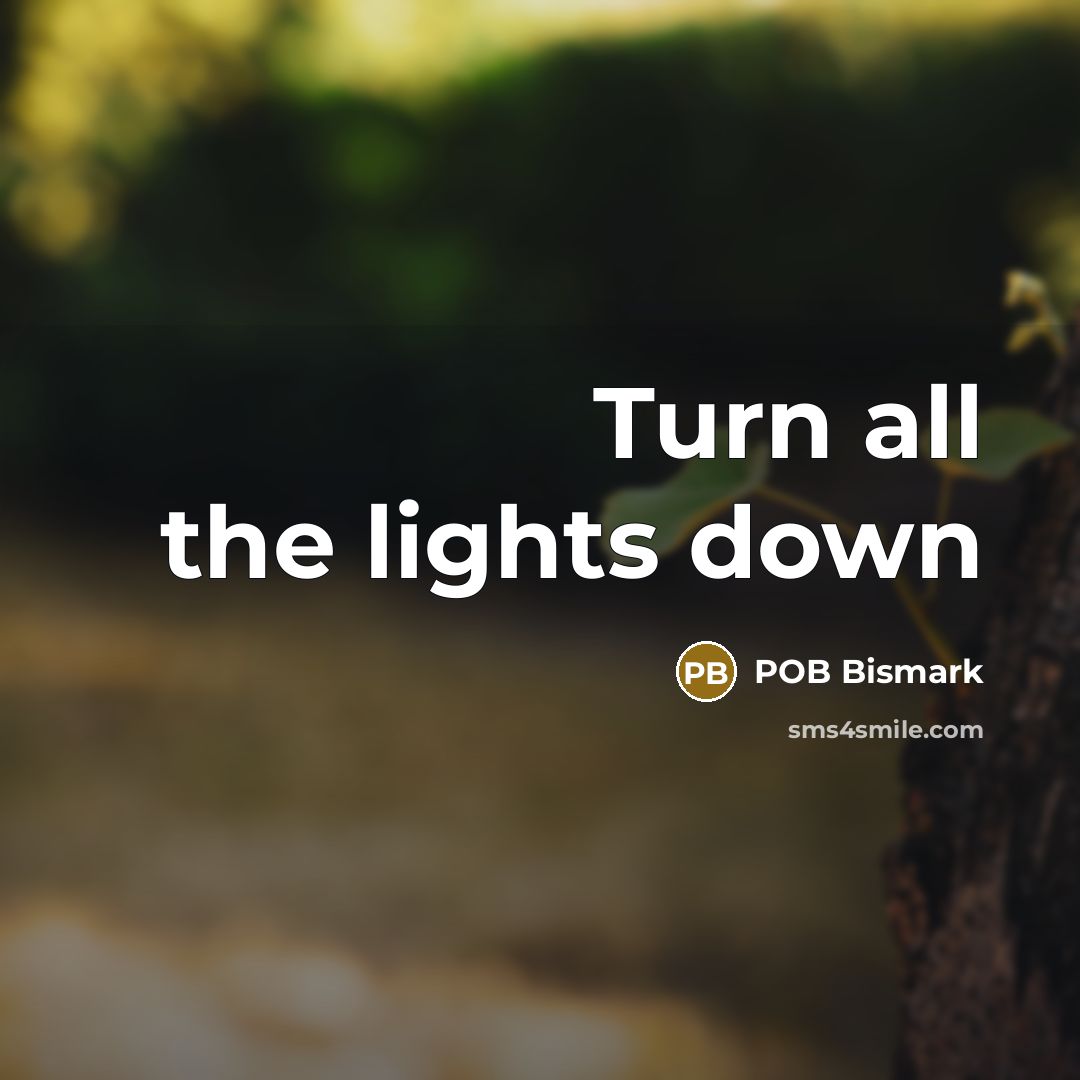 “Turn all the lights down…” quote by POB Bismark
