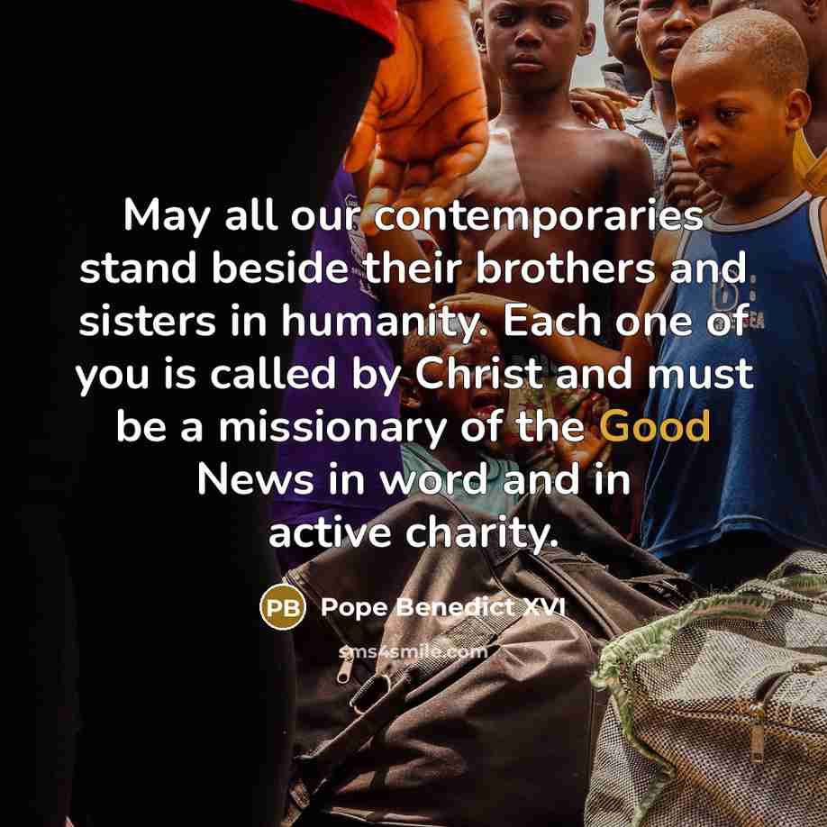 “May all our contemporaries stand beside their brothers and sisters…” quote by Pope Benedict XVI