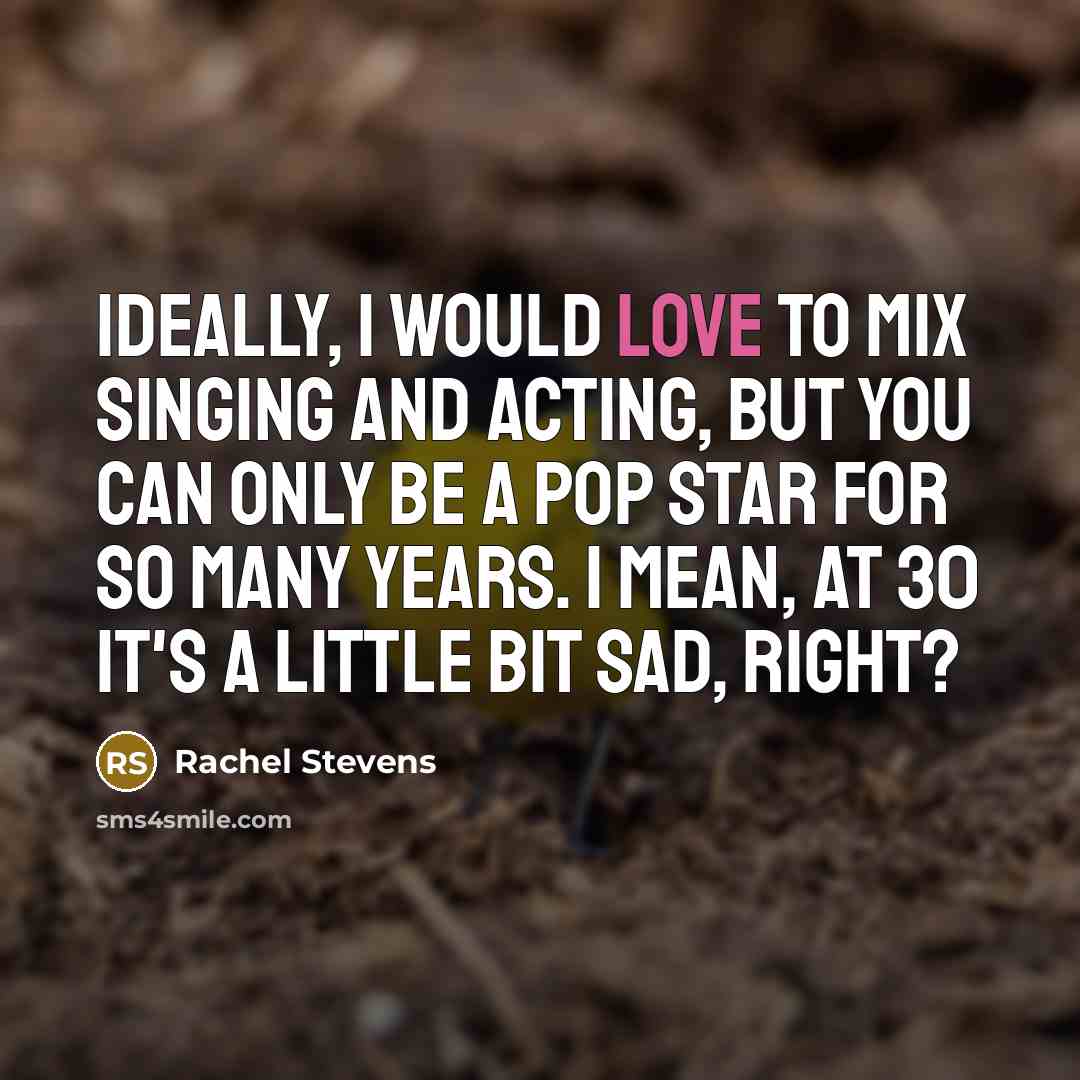“Ideally, I would love to mix singing and acting, but…” quote by Rachel Stevens