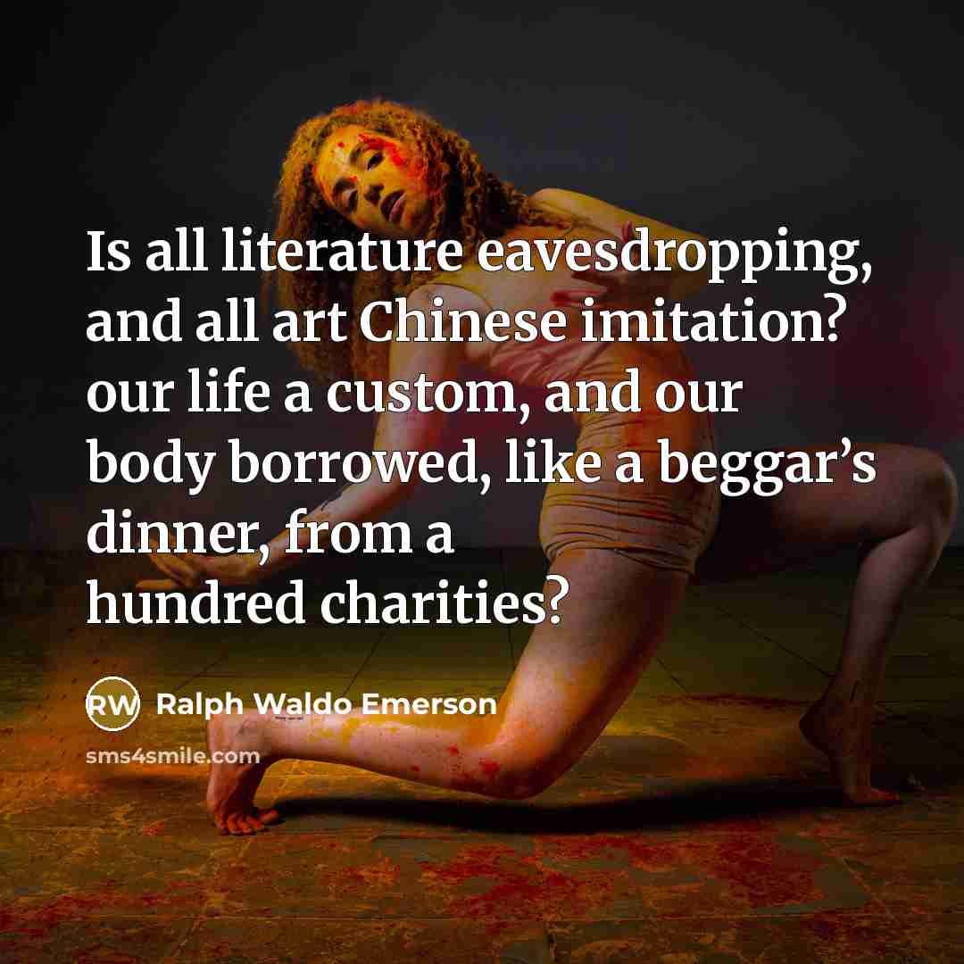 “Is all literature eavesdropping, and all art Chinese imitation? our…” quote by Ralph Waldo Emerson