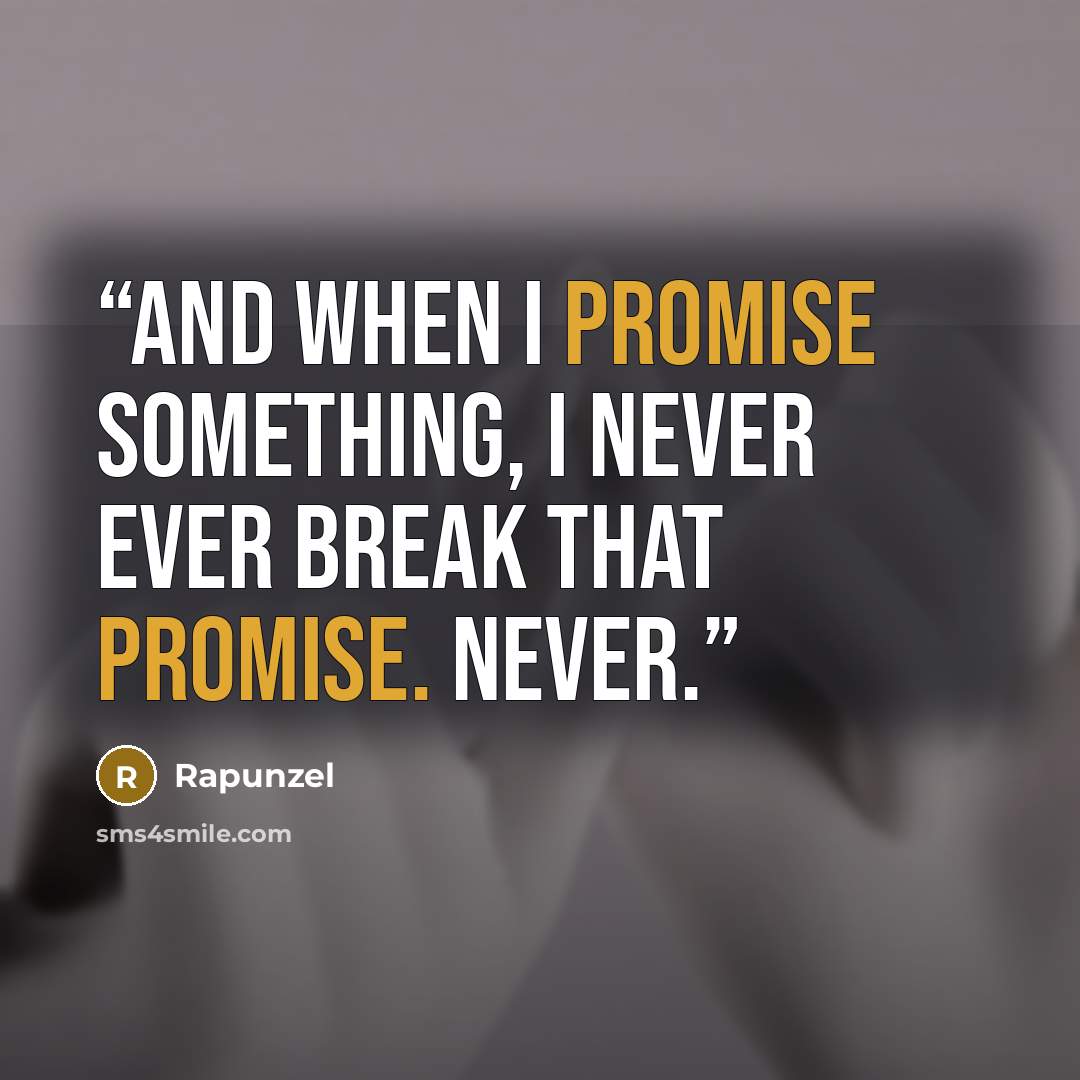 “And when I promise something, I never ever break that promise. Never.” quote by Rapunzel