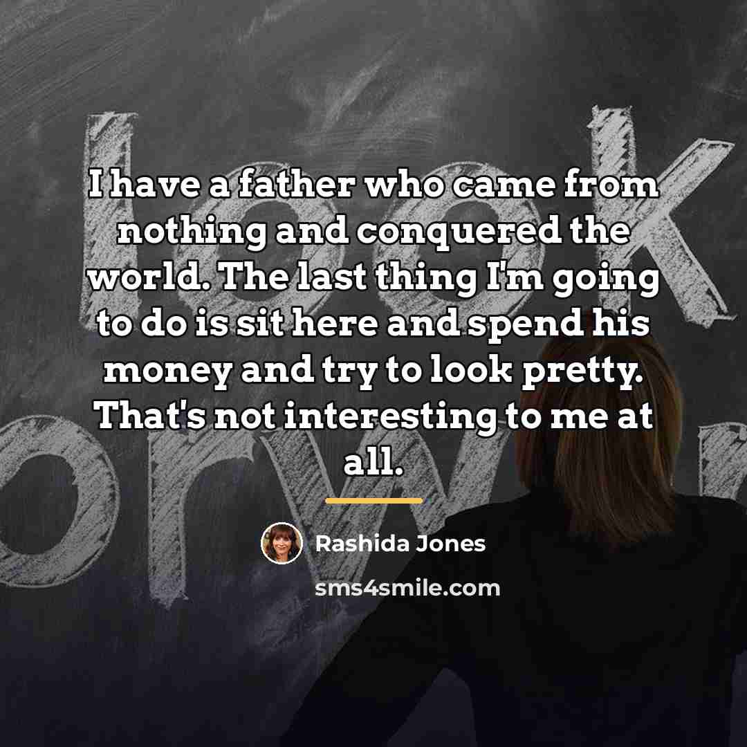 “I have a father who came from nothing and conquered…” quote by Rashida Jones
