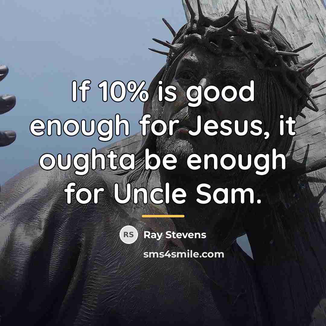 “If 10% is good enough for Jesus, it oughta be…” quote by Ray Stevens