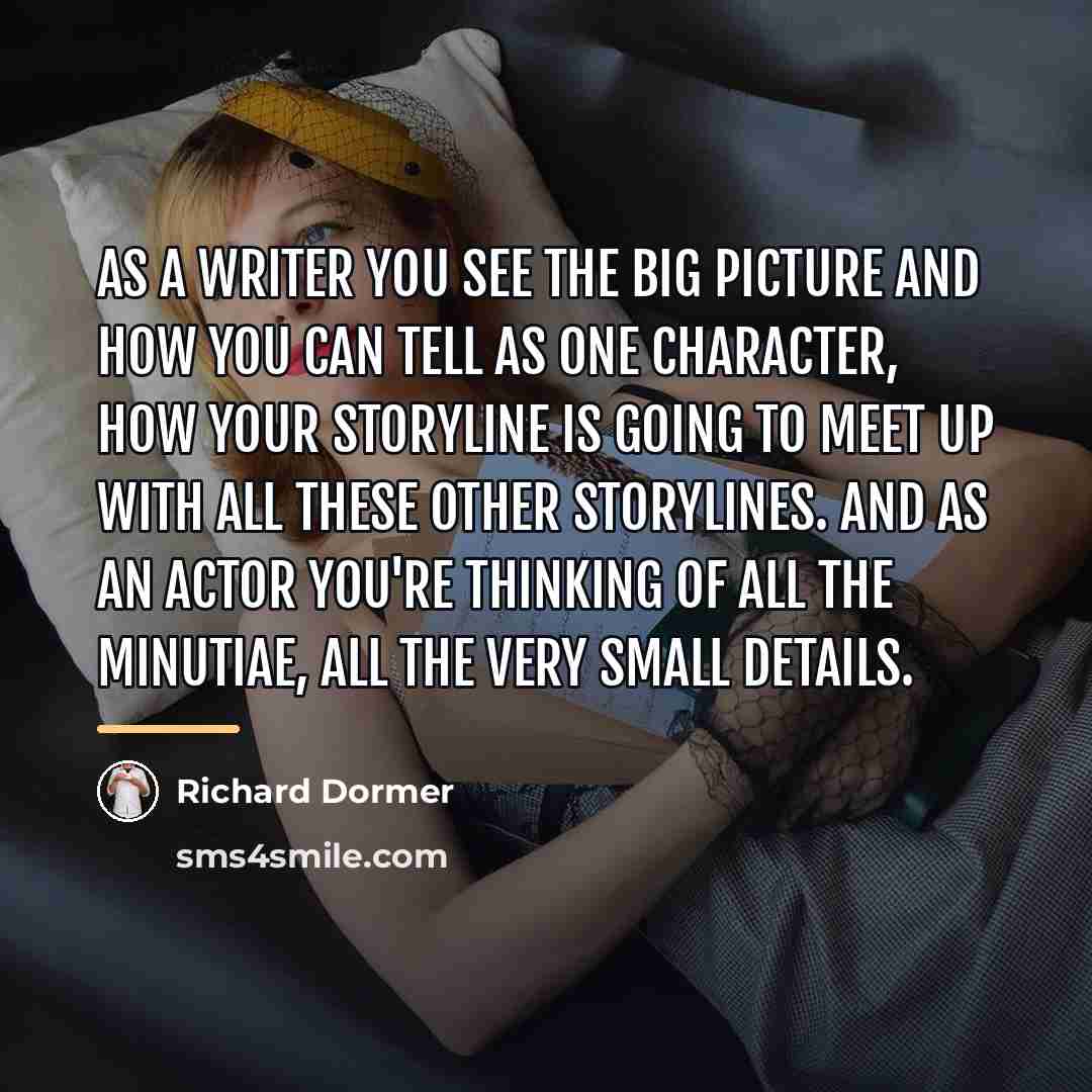 “As a writer you see the big picture and how…” quote by Richard Dormer