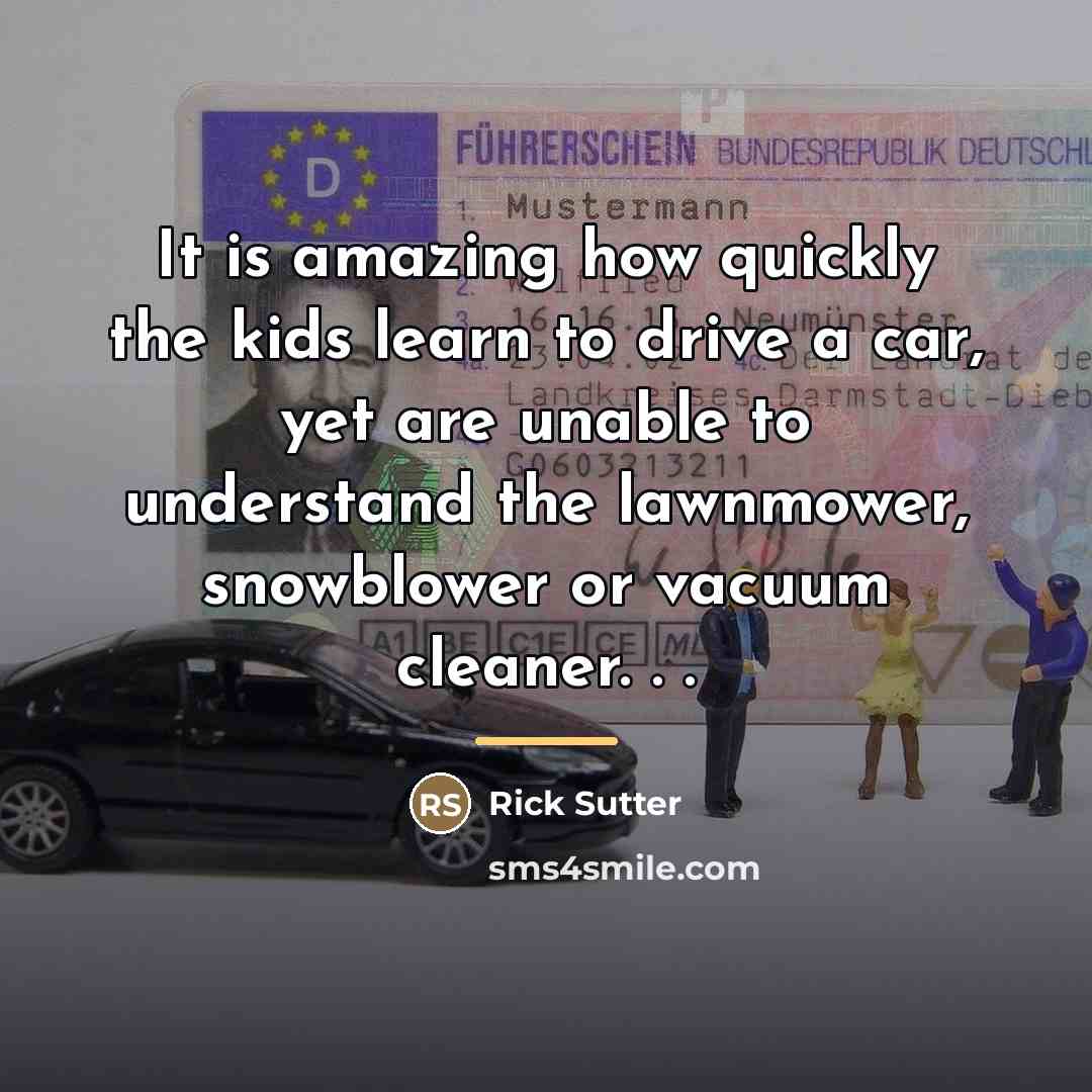 “It is amazing how quickly the kids learn to drive…” quote by Rick Sutter