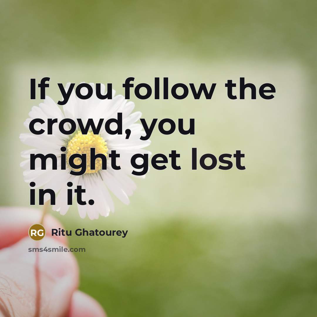 “If you follow the crowd, you might get lost in…” quote by Ritu Ghatourey