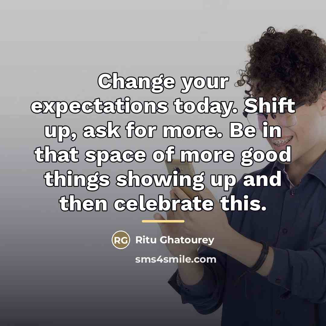 “Change your expectations today. Shift up, ask for more. Be…” quote by Ritu Ghatourey