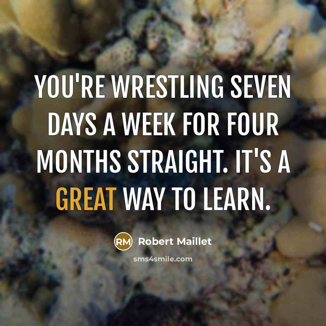 “You're wrestling seven days a week for four months straight.…” quote by Robert Maillet