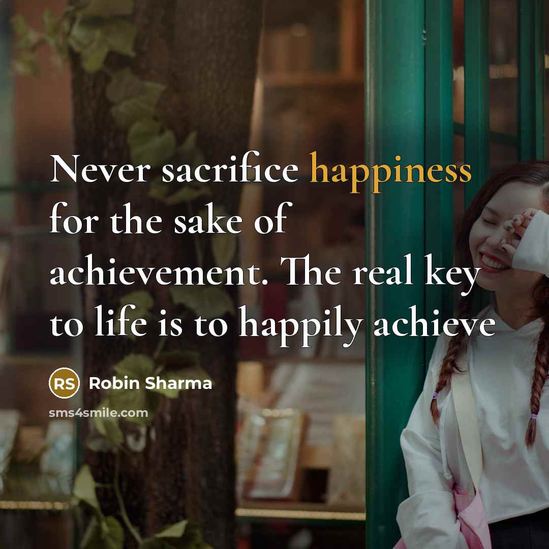 “Never sacrifice happiness for the sake of achievement. The real…” quote by Robin Sharma