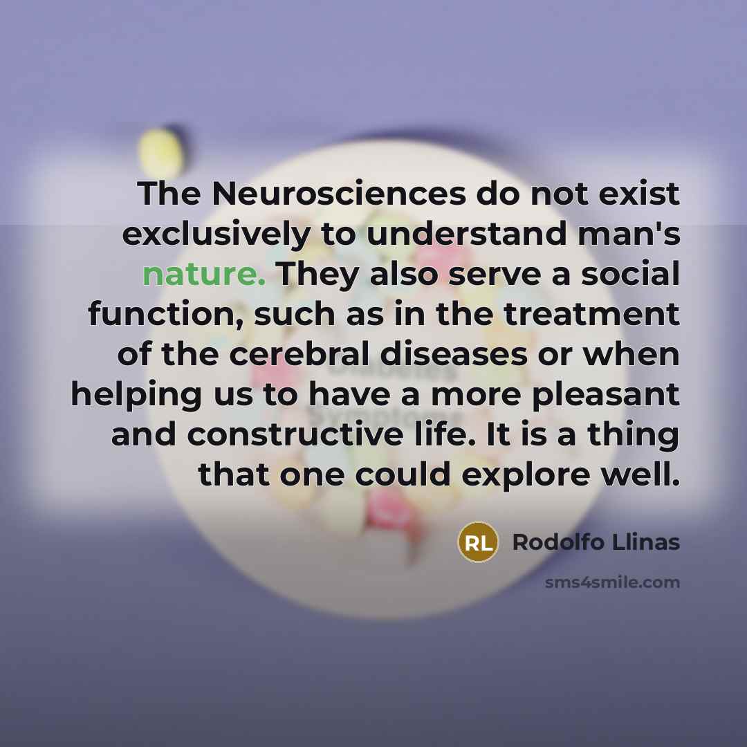 “The Neurosciences do not exist exclusively to understand man's nature.…” quote by Rodolfo Llinas
