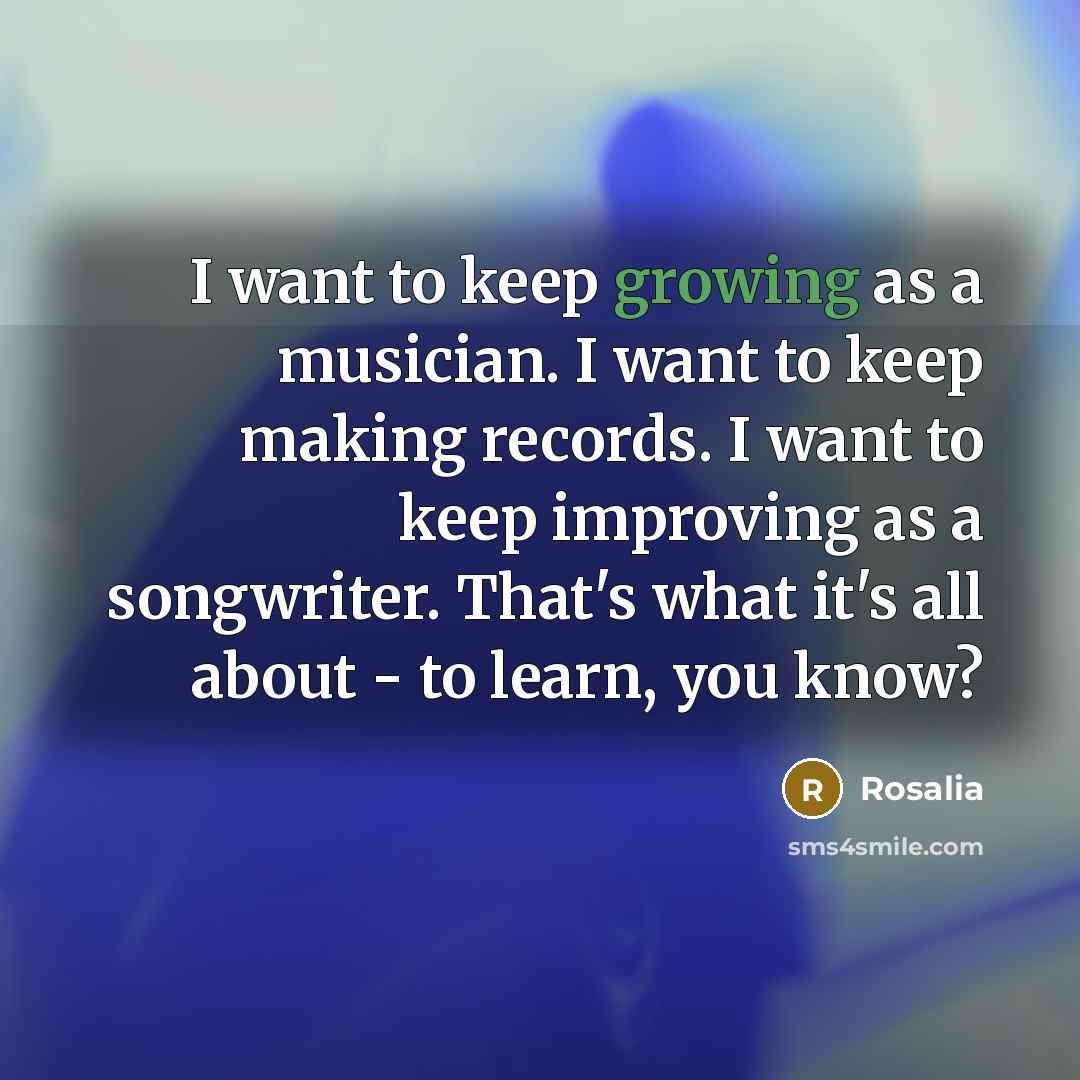 “I want to keep growing as a musician. I want…” quote by Rosalia