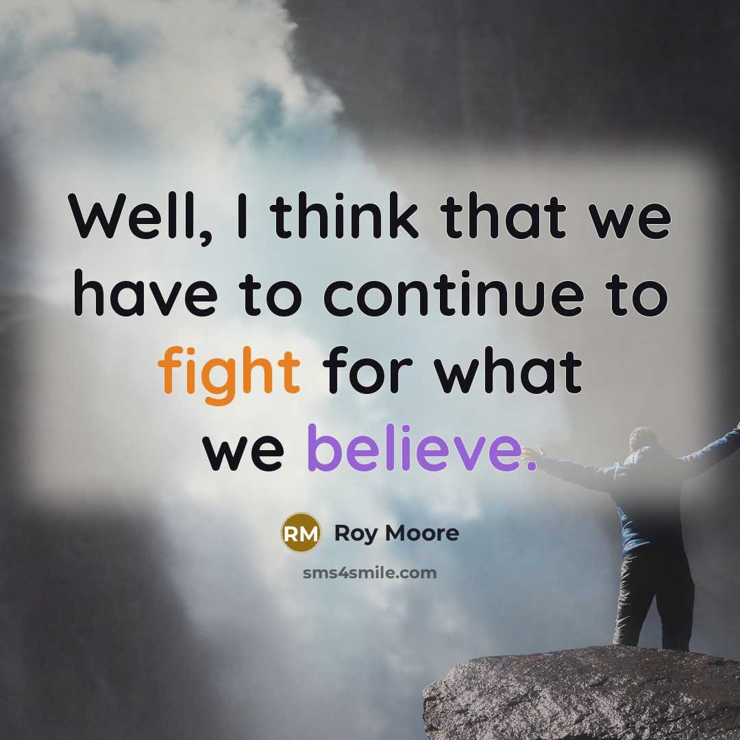 “Well, I think that we have to continue to fight…” quote by Roy Moore