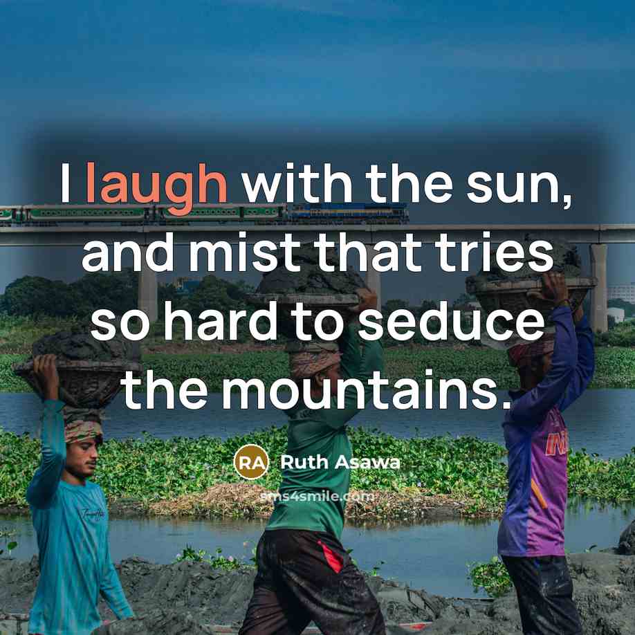 “I laugh with the sun, and mist that tries so…” quote by Ruth Asawa