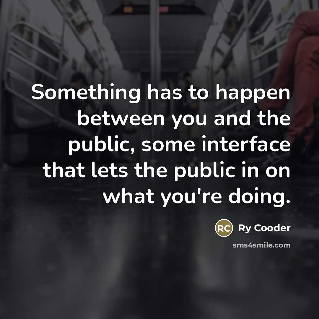 “Something has to happen between you and the public, some…” quote by Ry Cooder