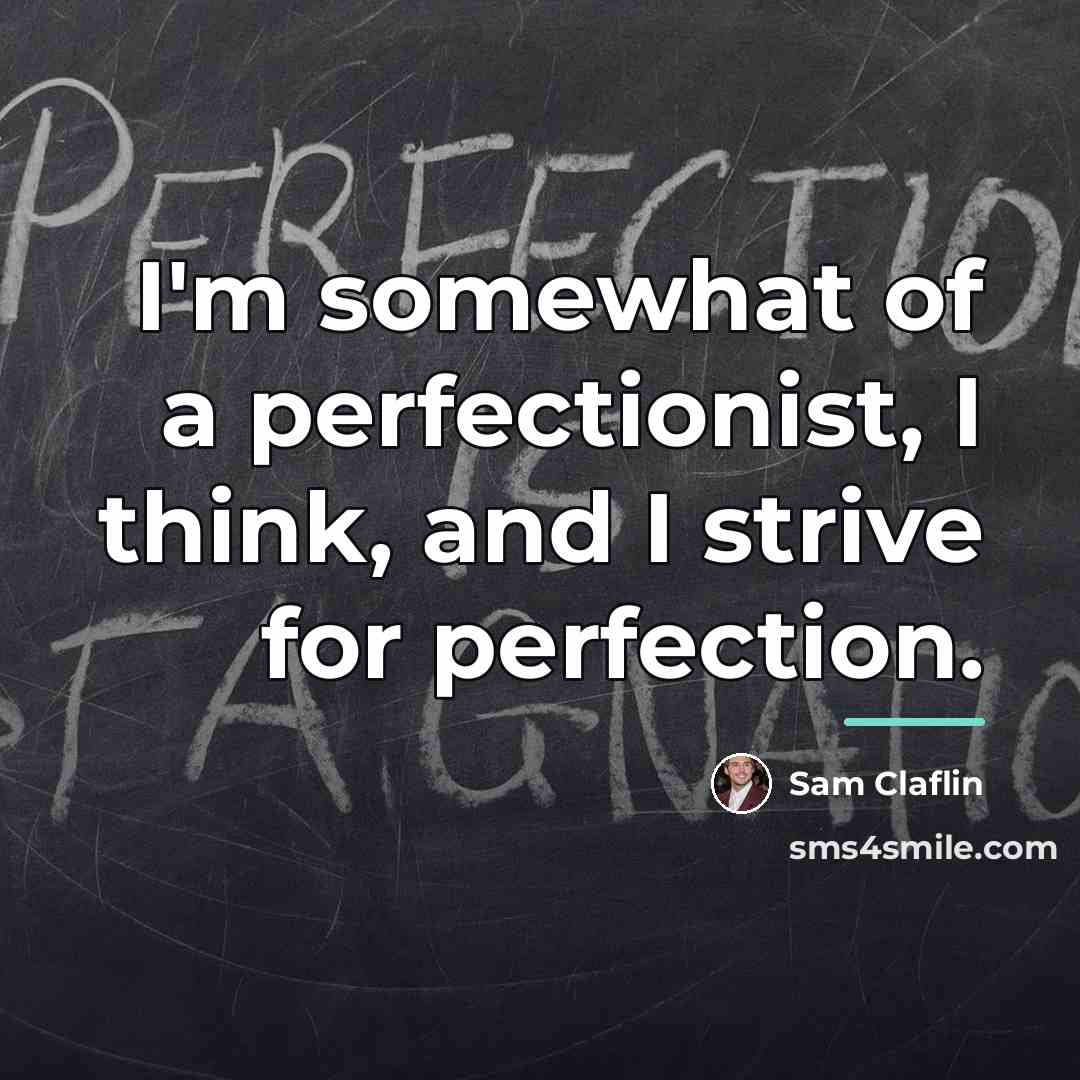 “I'm somewhat of a perfectionist, I think, and I strive…” quote by Sam Claflin