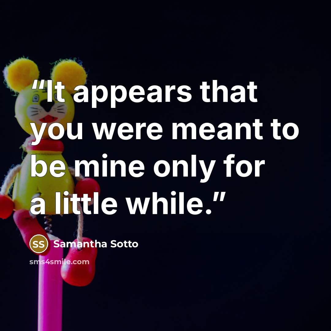 “It appears that you were meant to be mine only for a little while.” quote by Samantha Sotto