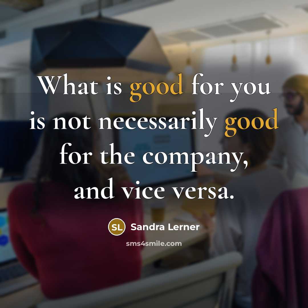 “What is good for you is not necessarily good for…” quote by Sandra Lerner