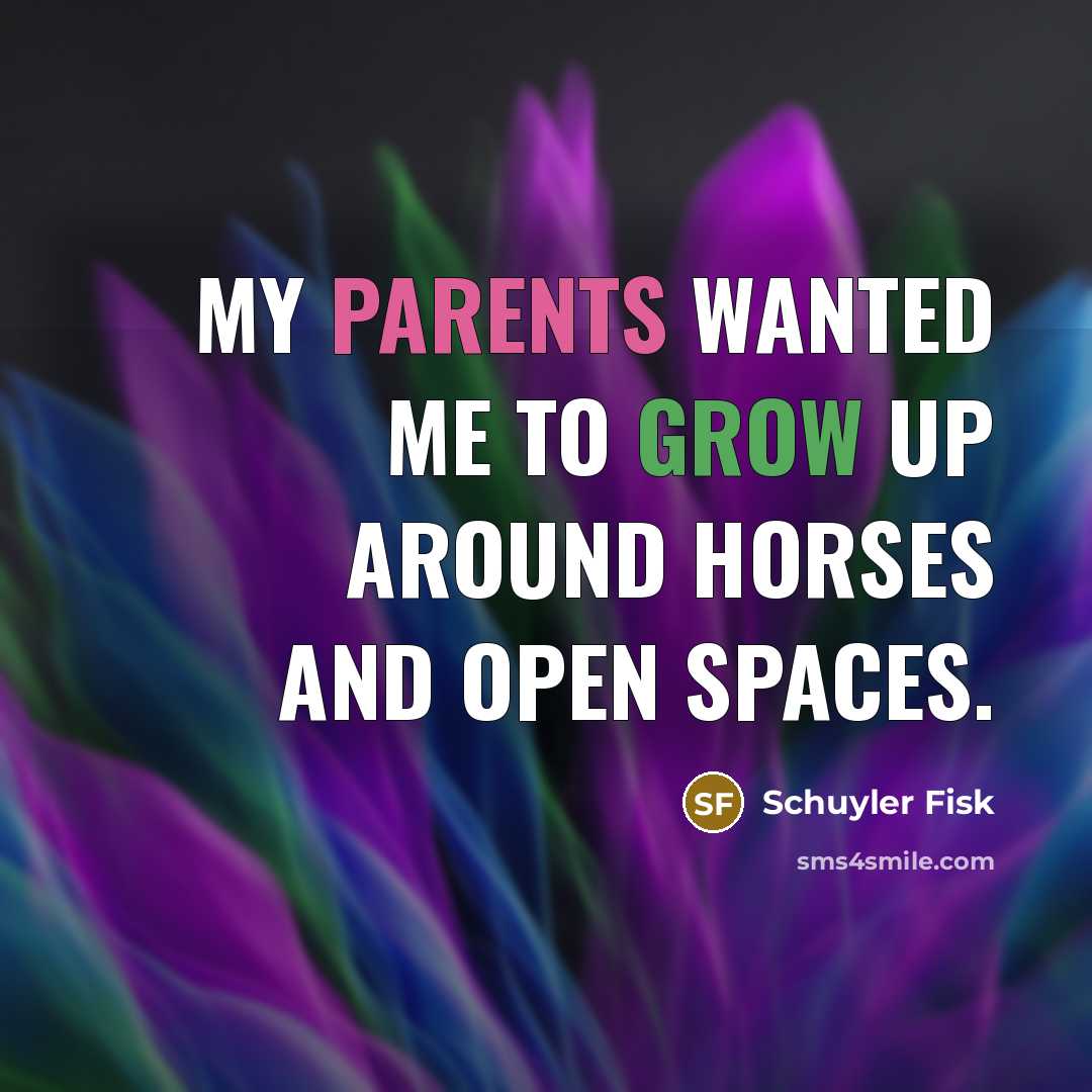 “My parents wanted me to grow up around horses and…” quote by Schuyler Fisk