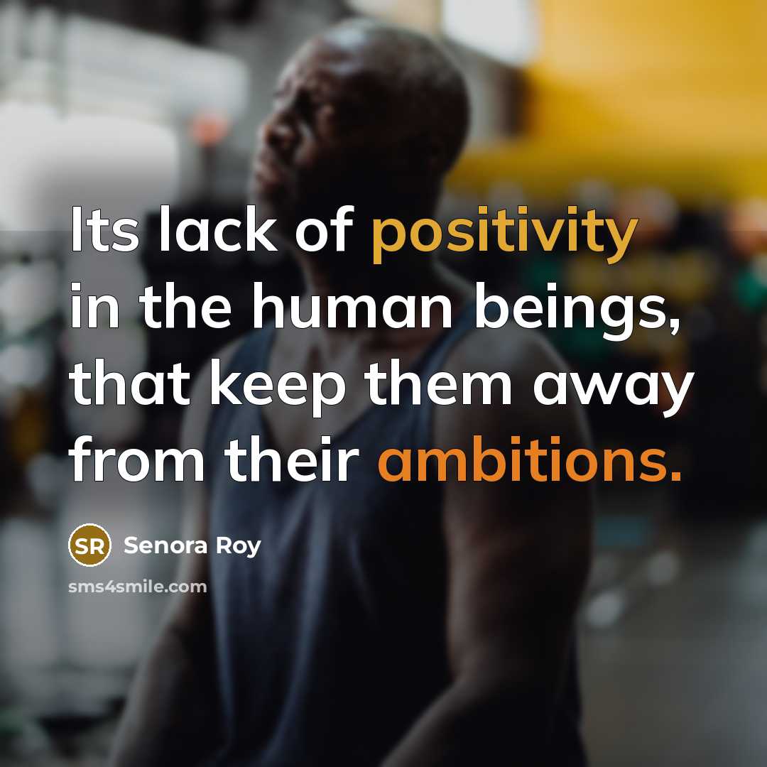 “Its lack of positivity in the human beings, that keep…” quote by Senora Roy
