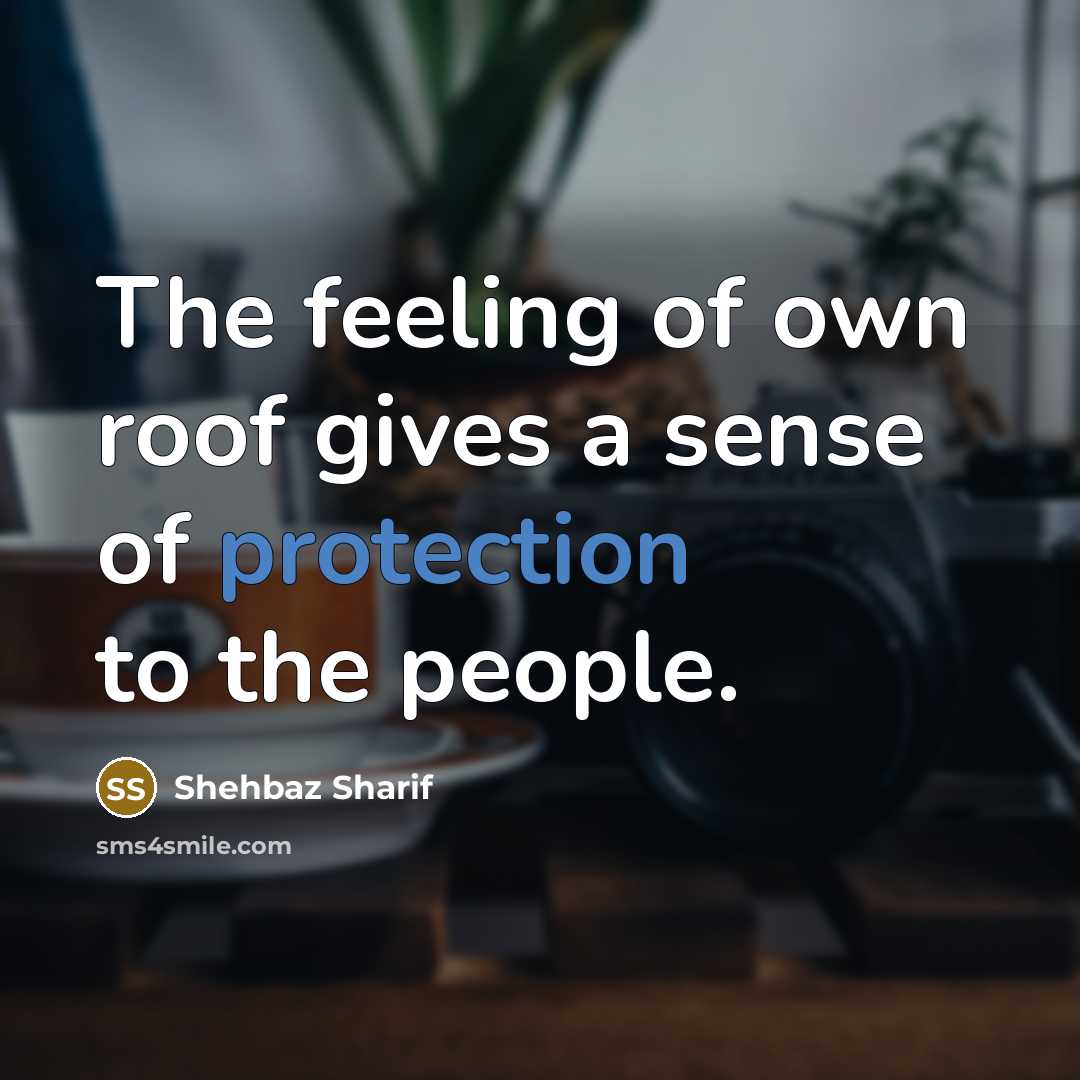 “The feeling of own roof gives a sense of protection…” quote by Shehbaz Sharif