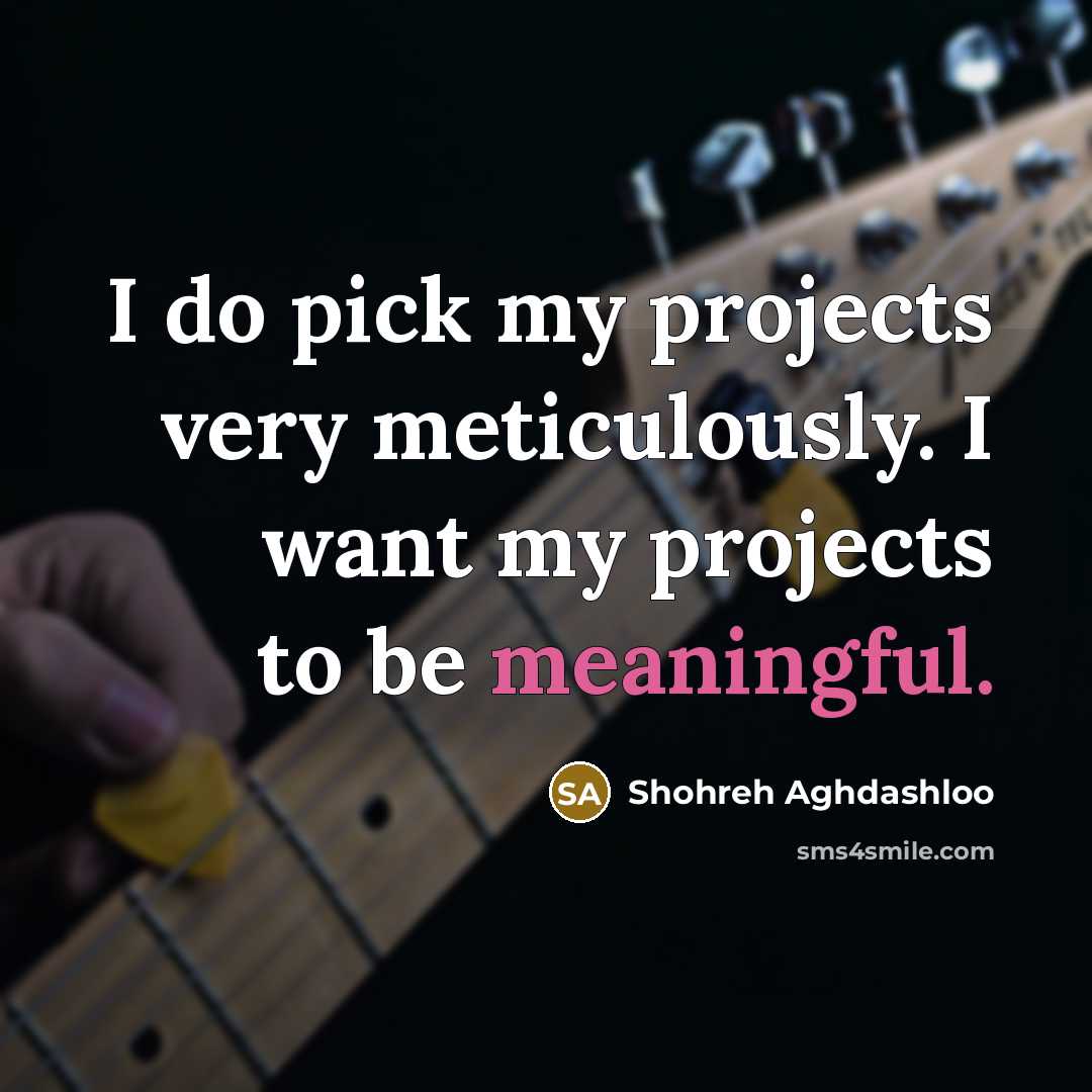 “I do pick my projects very meticulously. I want my…” quote by Shohreh Aghdashloo