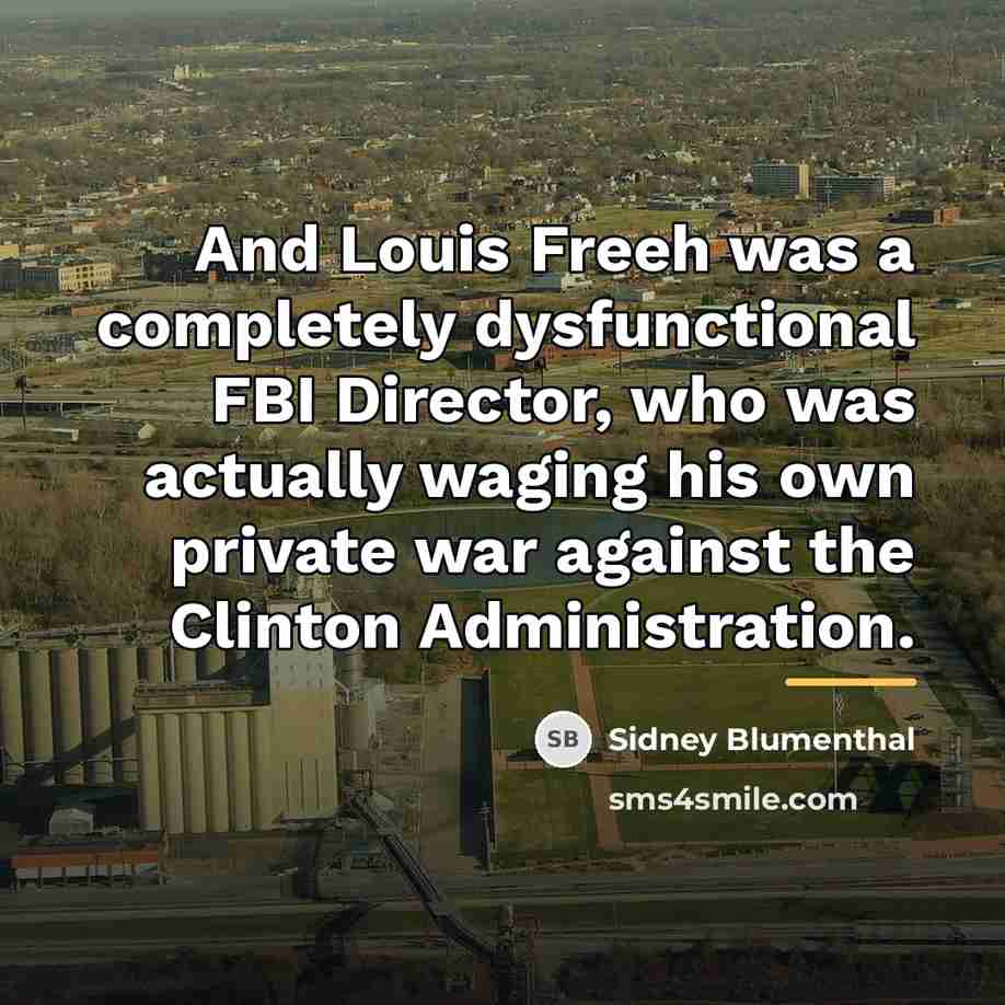 “And Louis Freeh was a completely dysfunctional FBI Director, who…” quote by Sidney Blumenthal
